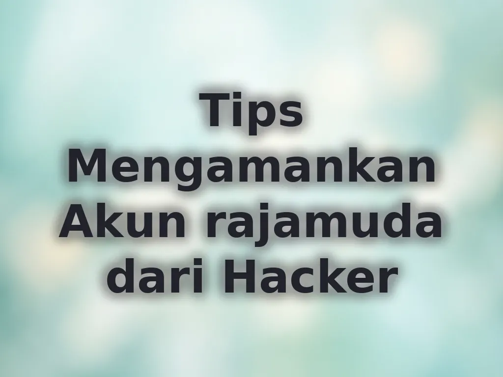 Tips Mengamankan Akun rajamuda dari Hacker