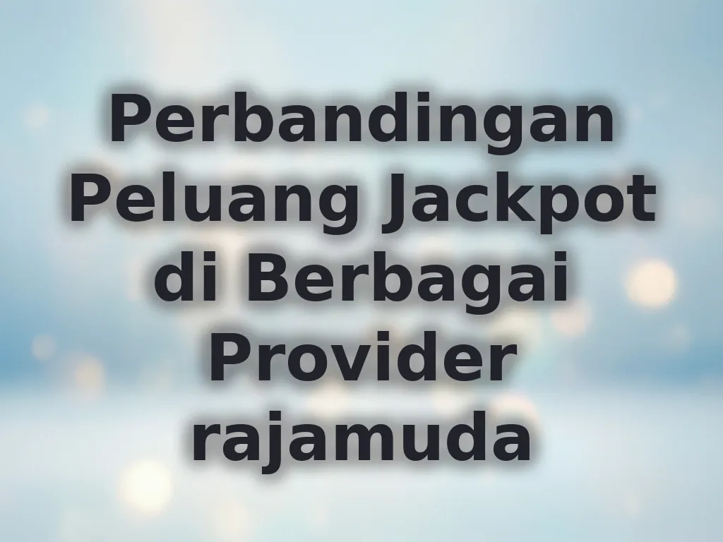 Perbandingan Peluang Jackpot di Berbagai Provider rajamuda