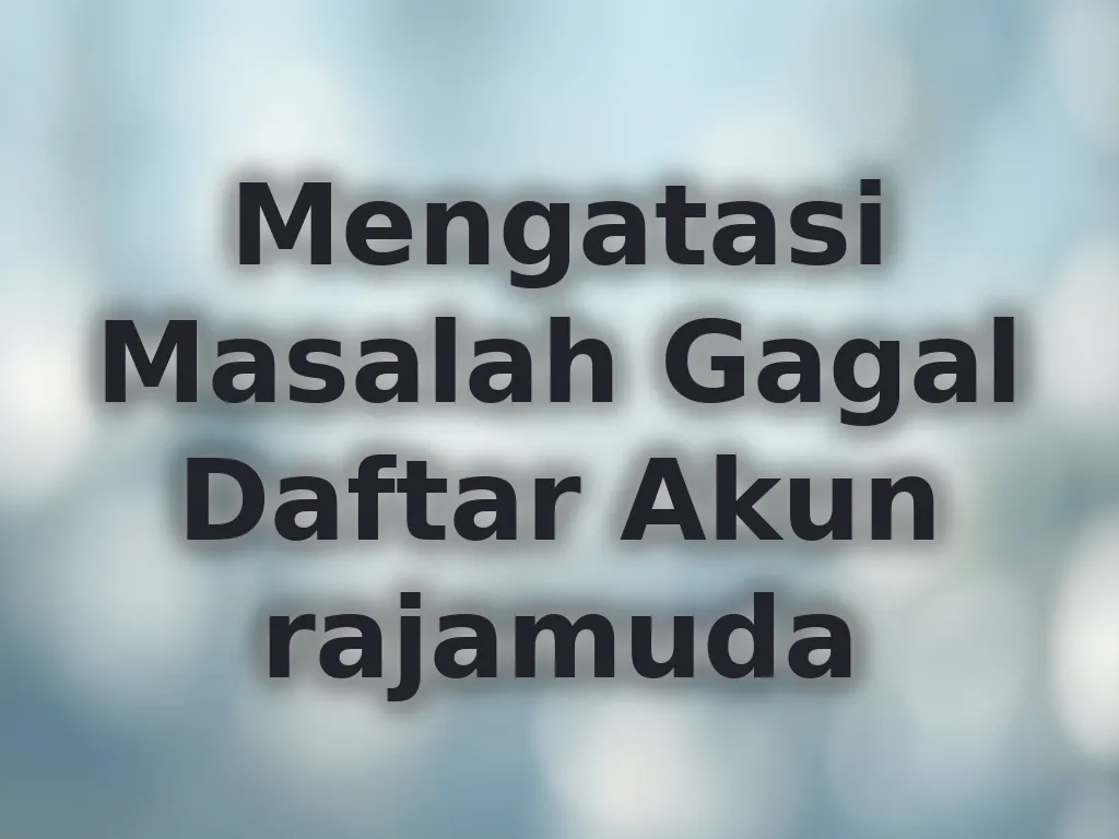 Mengatasi Masalah Gagal Daftar Akun rajamuda